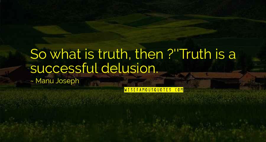 Warners Bras Quotes By Manu Joseph: So what is truth, then ?''Truth is a