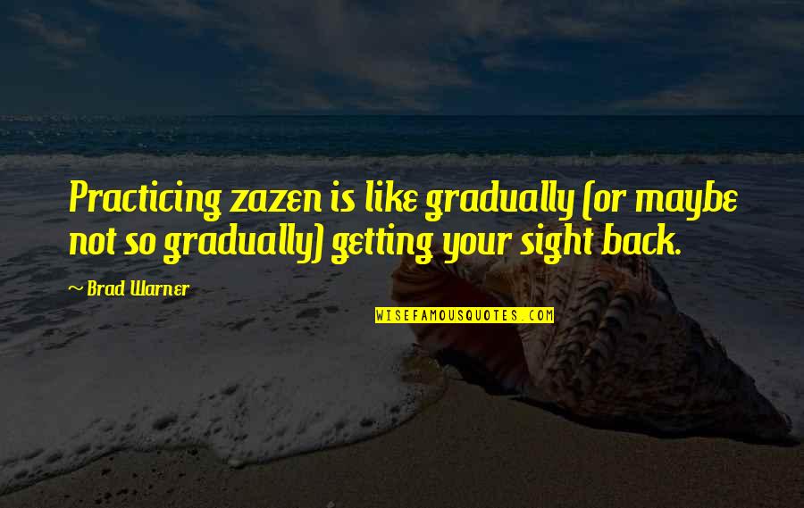 Warner's Quotes By Brad Warner: Practicing zazen is like gradually (or maybe not