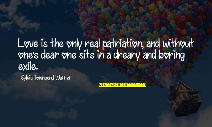 Warner's Quotes By Sylvia Townsend Warner: Love is the only real patriation, and without