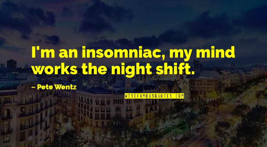 Warnes Fox Quotes By Pete Wentz: I'm an insomniac, my mind works the night Warnes Fox Quotes By Pete Wentz: I'm an insomniac, my mind works the night