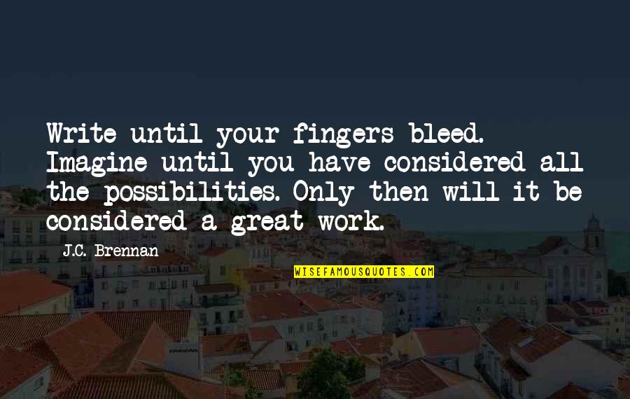 Warnia Song Quotes By J.C. Brennan: Write until your fingers bleed. Imagine until you Warnia Song Quotes By J.C. Brennan: Write until your fingers bleed. Imagine until you