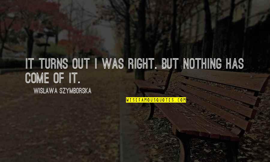 Warnings In Life Quotes By Wislawa Szymborska: It turns out I was right. But nothing Warnings In Life Quotes By Wislawa Szymborska: It turns out I was right. But nothing
