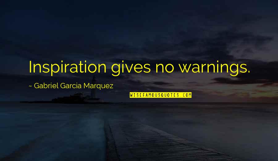 Warnings Quotes By Gabriel Garcia Marquez: Inspiration gives no warnings.