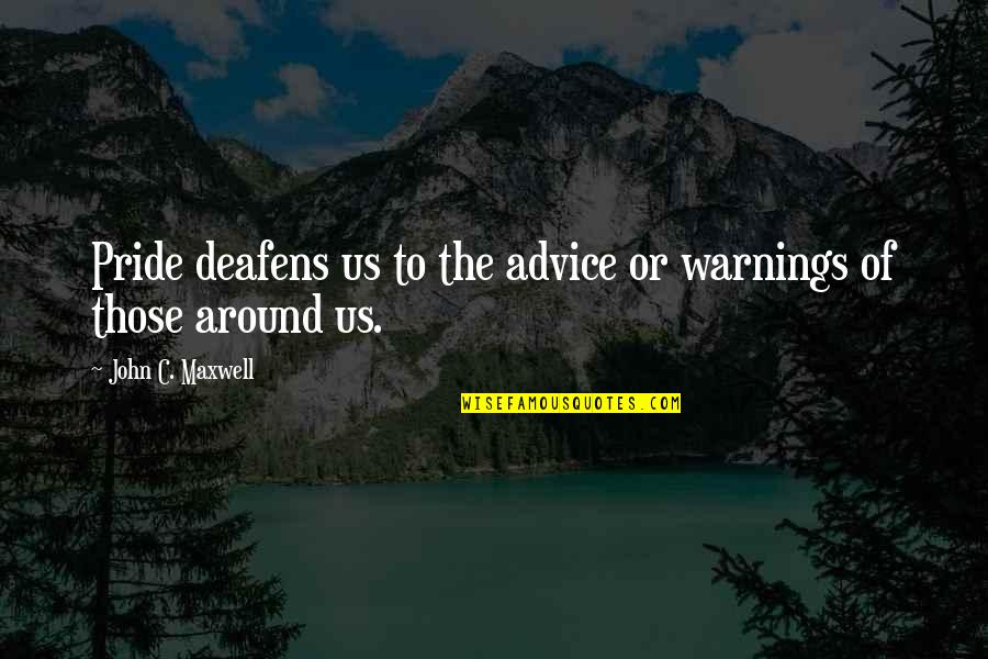 Warnings Quotes By John C. Maxwell: Pride deafens us to the advice or warnings