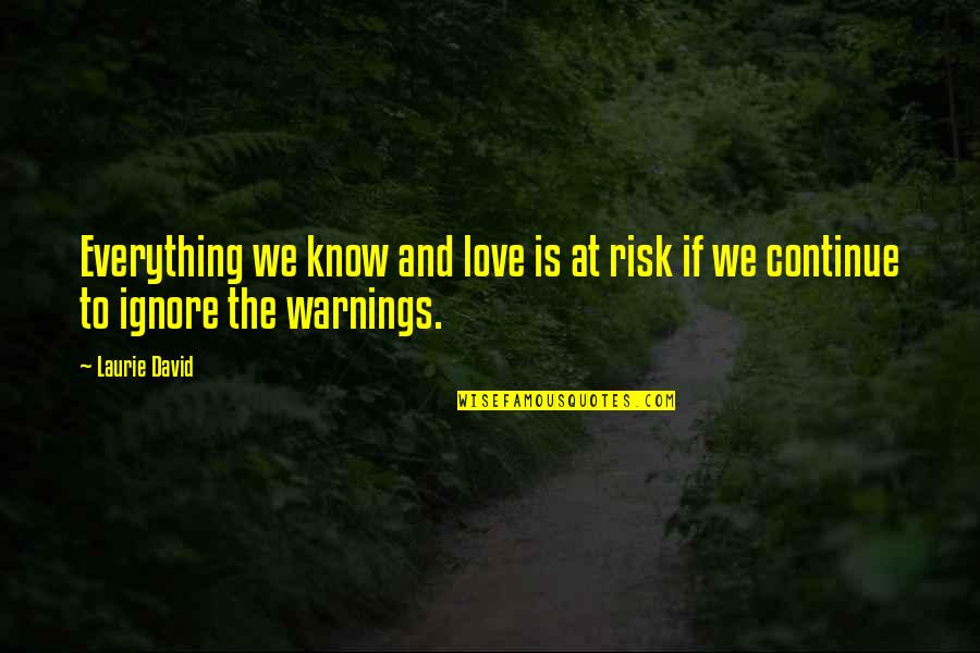 Warnings Quotes By Laurie David: Everything we know and love is at risk
