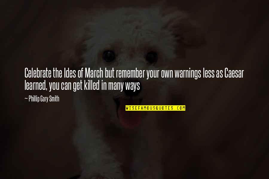 Warnings Quotes By Phillip Gary Smith: Celebrate the Ides of March but remember your