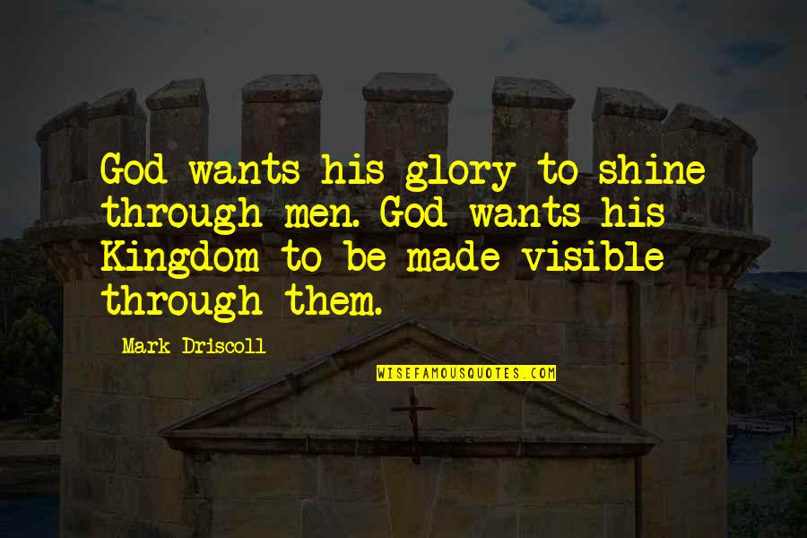 Warnken Llc Quotes By Mark Driscoll: God wants his glory to shine through men. Warnken Llc Quotes By Mark Driscoll: God wants his glory to shine through men.