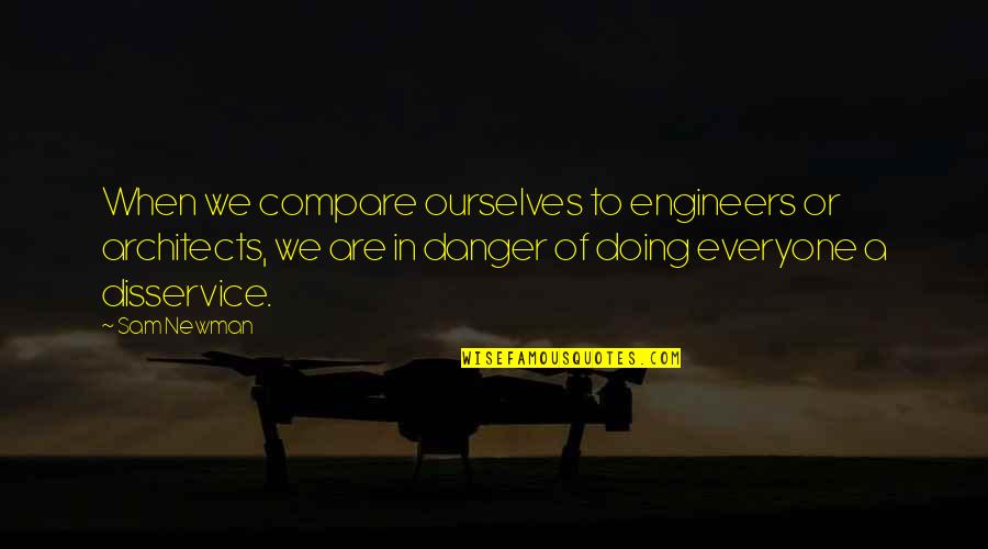 Warnow Labs Quotes By Sam Newman: When we compare ourselves to engineers or architects,