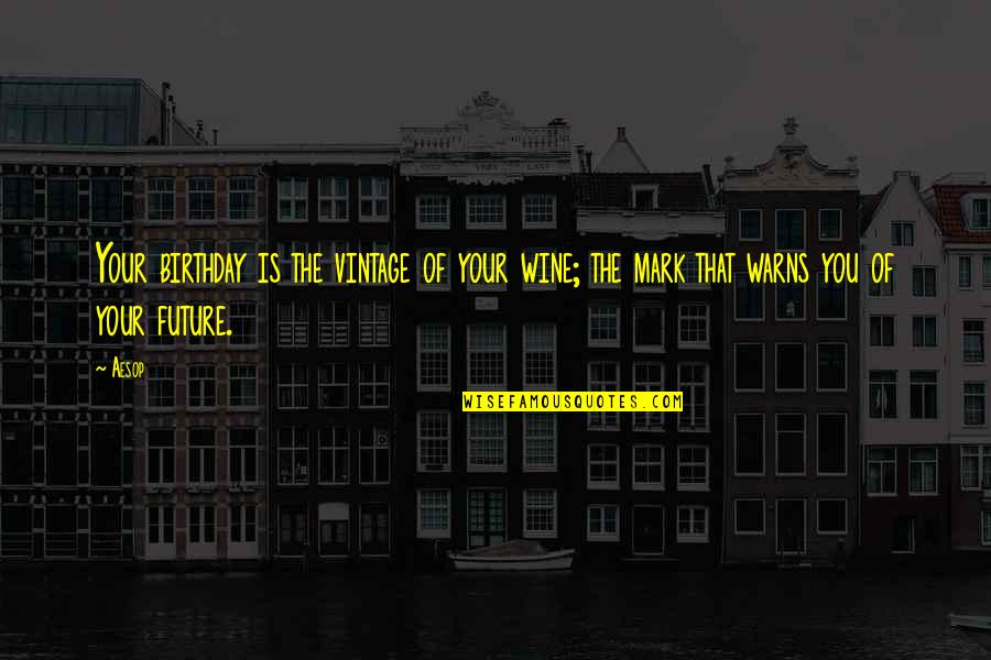 Warns Quotes By Aesop: Your birthday is the vintage of your wine;