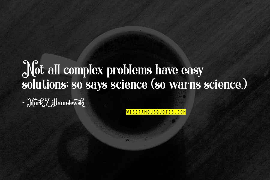Warns Quotes By Mark Z. Danielewski: Not all complex problems have easy solutions; so Warns Quotes By Mark Z. Danielewski: Not all complex problems have easy solutions; so