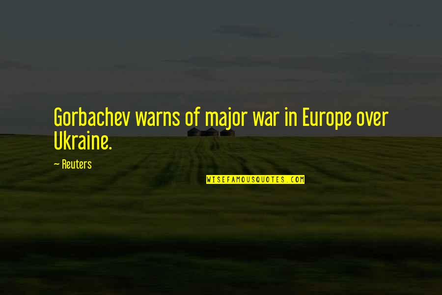 Warns Quotes By Reuters: Gorbachev warns of major war in Europe over