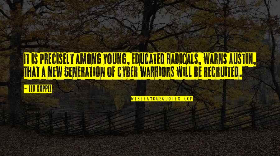 Warns Quotes By Ted Koppel: It is precisely among young, educated radicals, warns Warns Quotes By Ted Koppel: It is precisely among young, educated radicals, warns