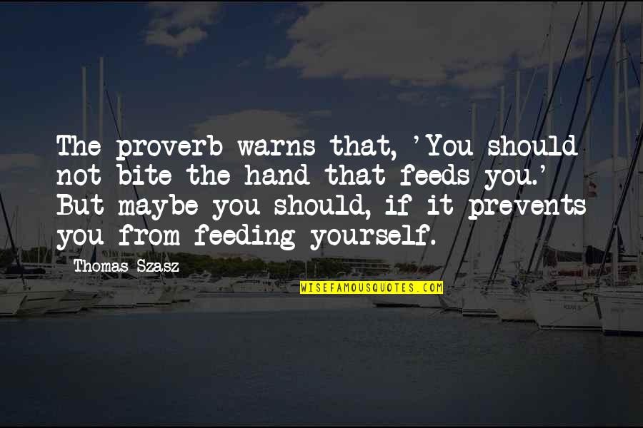 Warns Quotes By Thomas Szasz: The proverb warns that, 'You should not bite Warns Quotes By Thomas Szasz: The proverb warns that, 'You should not bite