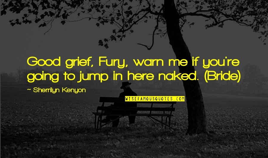 Warn't Quotes By Sherrilyn Kenyon: Good grief, Fury, warn me if you're going Warn't Quotes By Sherrilyn Kenyon: Good grief, Fury, warn me if you're going