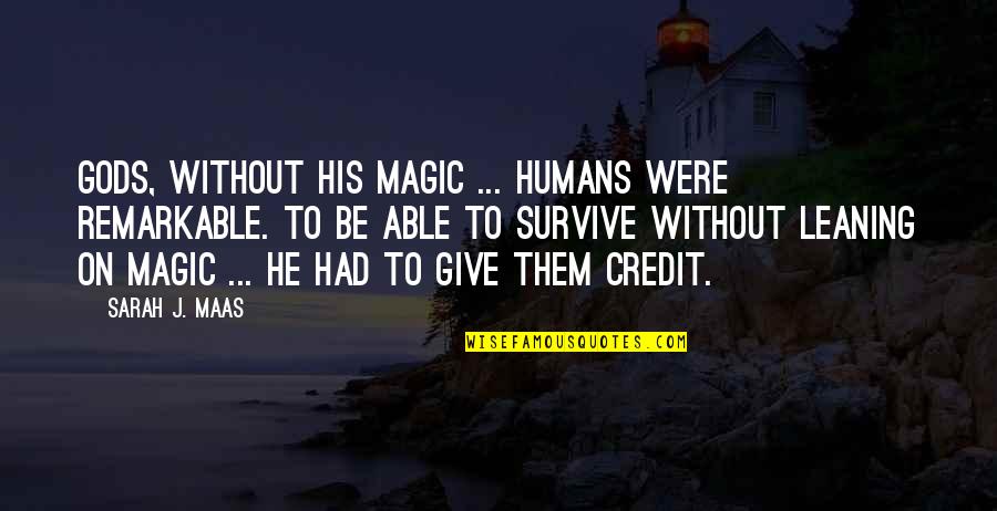 Warour Quotes By Sarah J. Maas: Gods, without his magic ... Humans were remarkable.