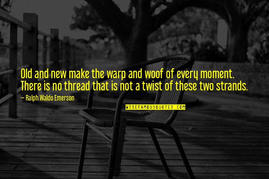Warp And Woof Quotes By Ralph Waldo Emerson: Old and new make the warp and woof