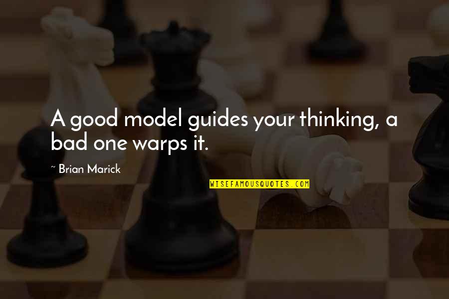 Warp Quotes By Brian Marick: A good model guides your thinking, a bad