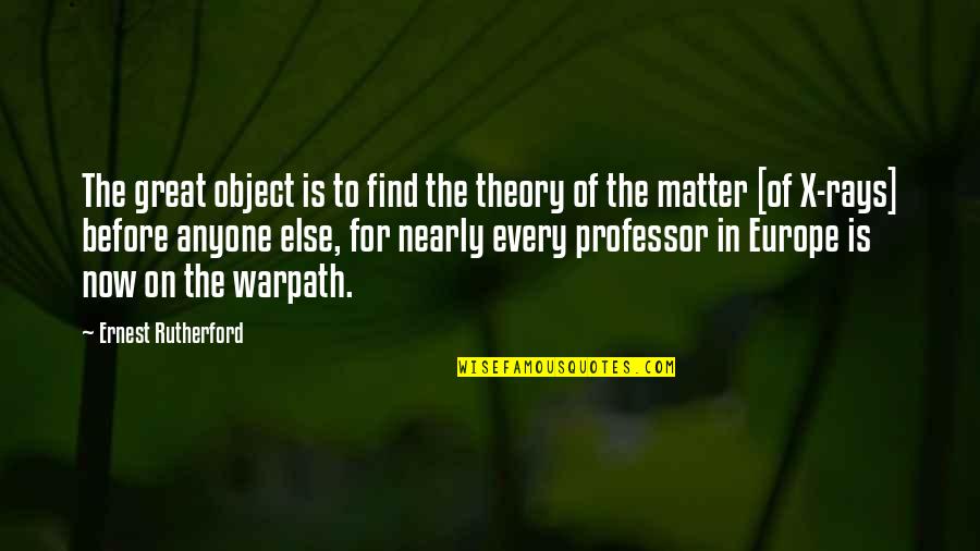 Warpath Quotes By Ernest Rutherford: The great object is to find the theory