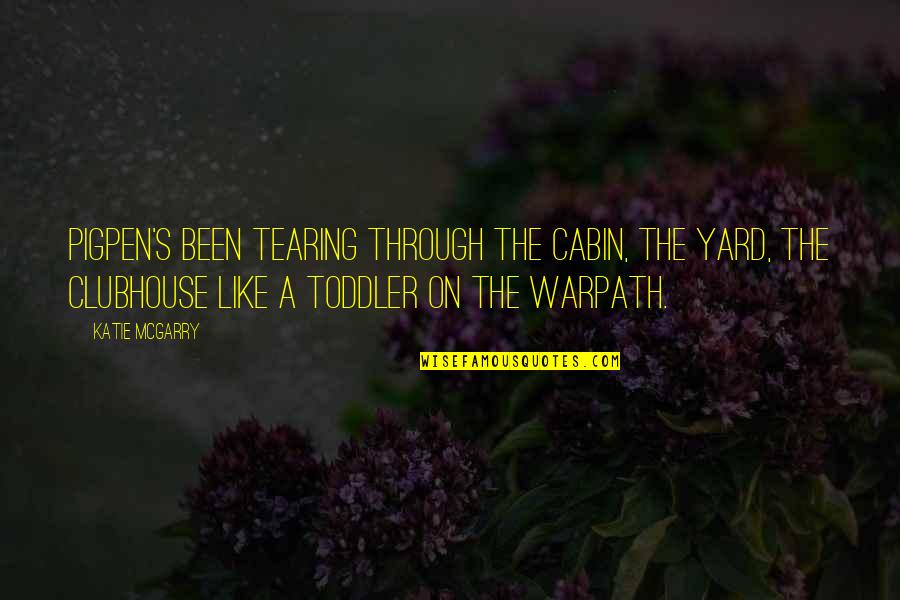 Warpath Quotes By Katie McGarry: Pigpen's been tearing through the cabin, the yard,