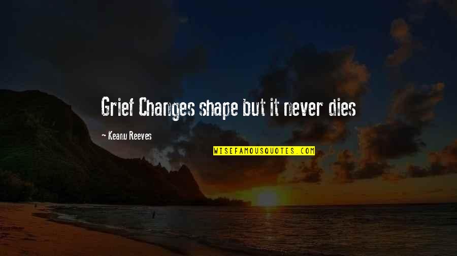 Warpath Quotes By Keanu Reeves: Grief Changes shape but it never dies