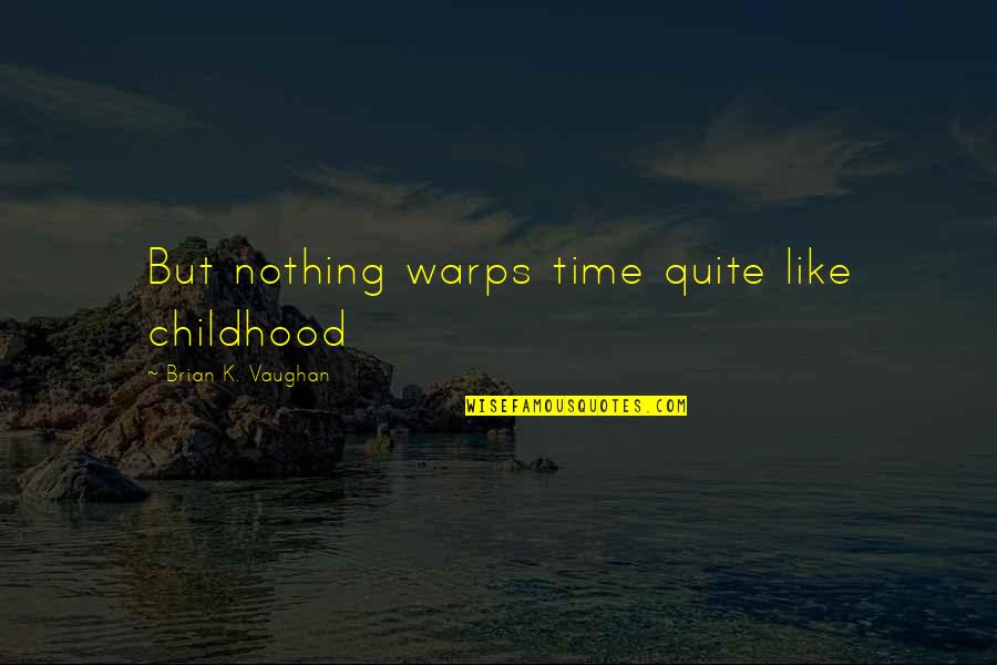 Warps Quotes By Brian K. Vaughan: But nothing warps time quite like childhood