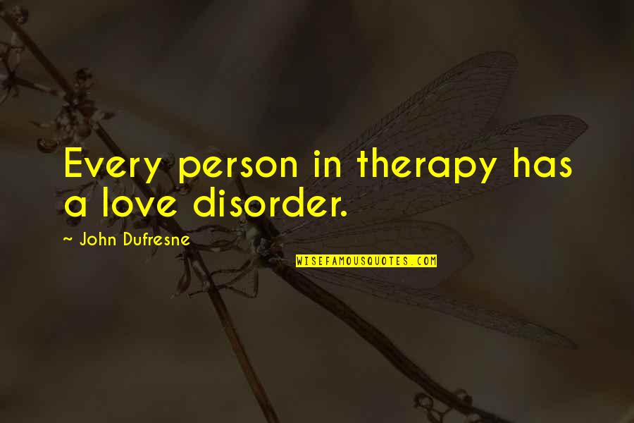 Warps Quotes By John Dufresne: Every person in therapy has a love disorder.