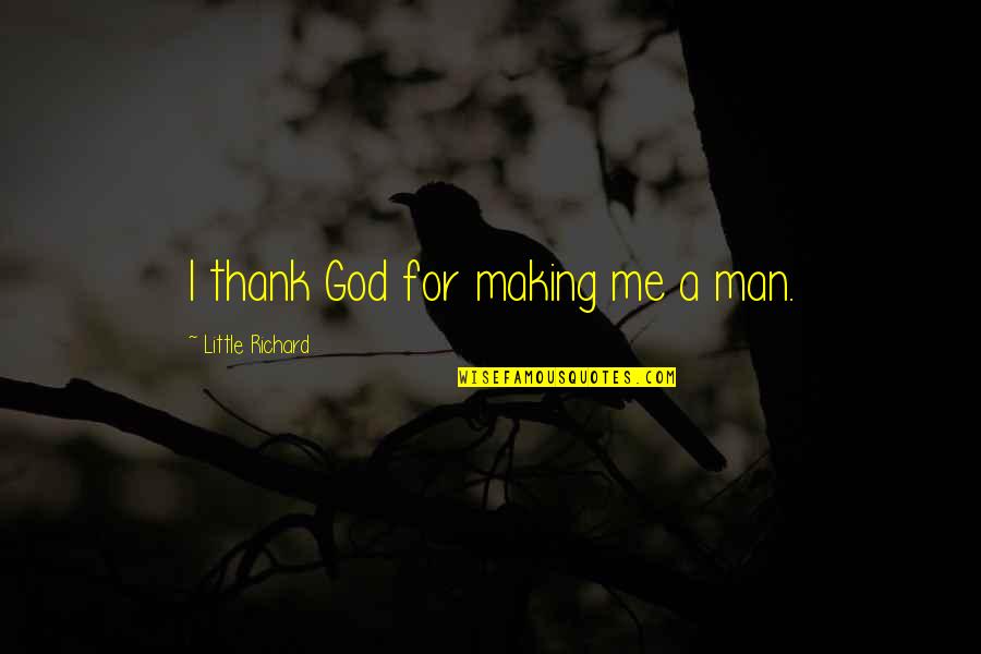 Warranted Def Quotes By Little Richard: I thank God for making me a man.