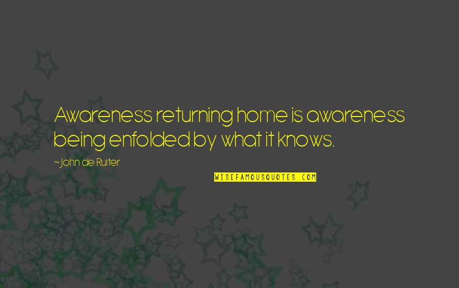 Warranties 2000 Quotes By John De Ruiter: Awareness returning home is awareness being enfolded by