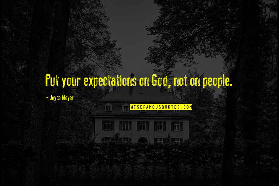 Warranting Means Quotes By Joyce Meyer: Put your expectations on God, not on people.