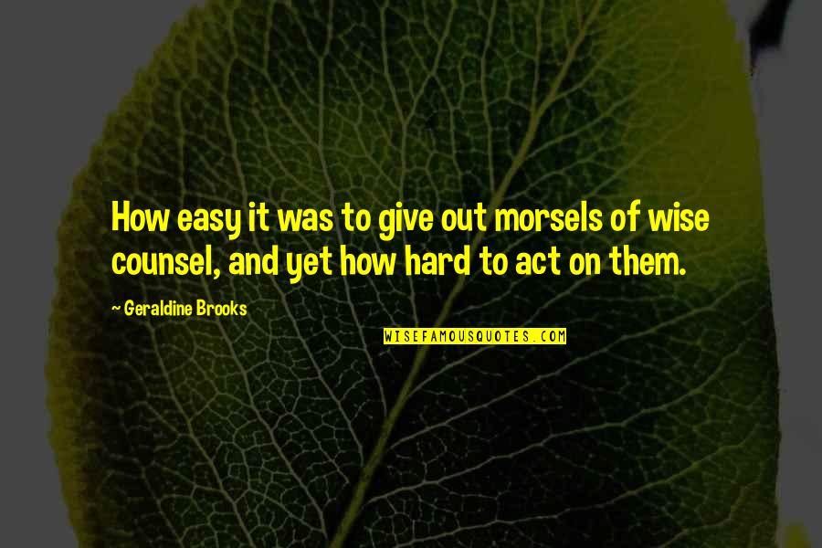 Warranty Wise Quotes By Geraldine Brooks: How easy it was to give out morsels