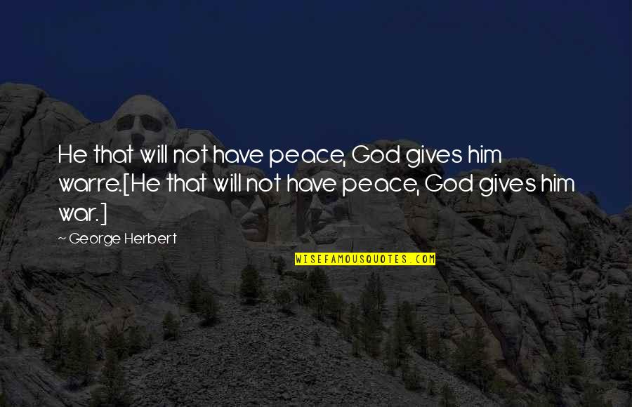 Warre Quotes By George Herbert: He that will not have peace, God gives