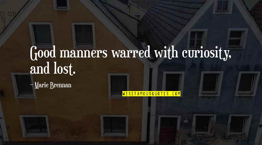 Warred Quotes By Marie Brennan: Good manners warred with curiosity, and lost.