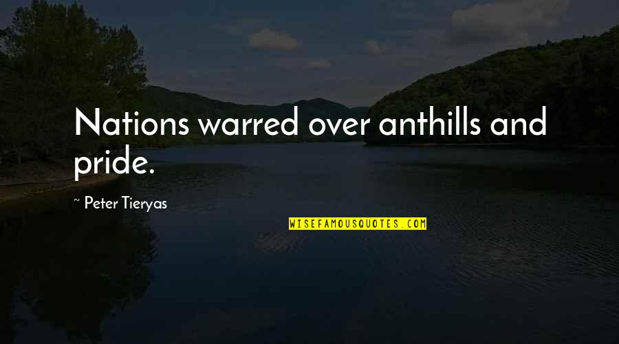 Warred Quotes By Peter Tieryas: Nations warred over anthills and pride.