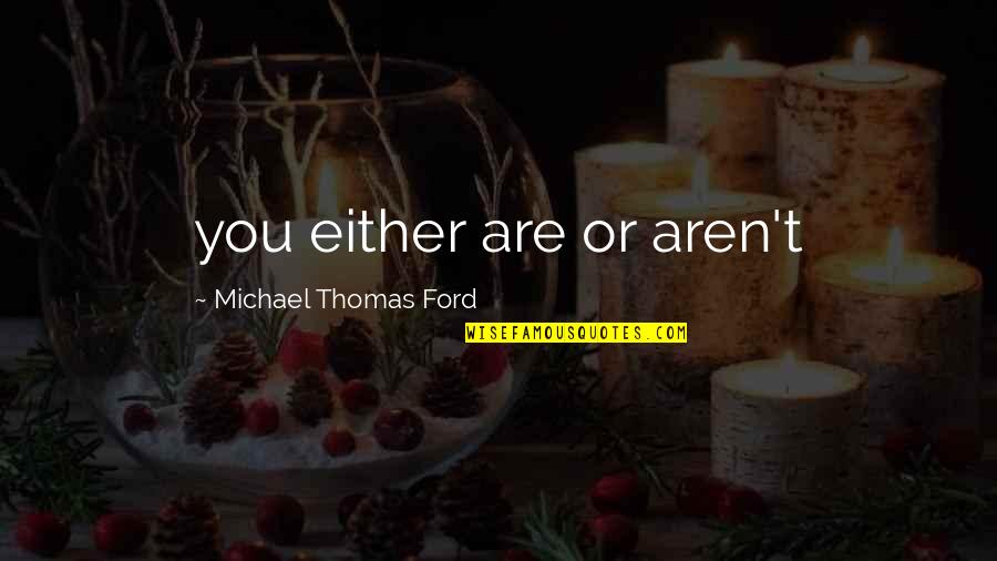 Warredal Quotes By Michael Thomas Ford: you either are or aren't Warredal Quotes By Michael Thomas Ford: you either are or aren't