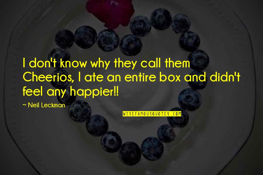 Warrel Quotes By Neil Leckman: I don't know why they call them Cheerios, Warrel Quotes By Neil Leckman: I don't know why they call them Cheerios,
