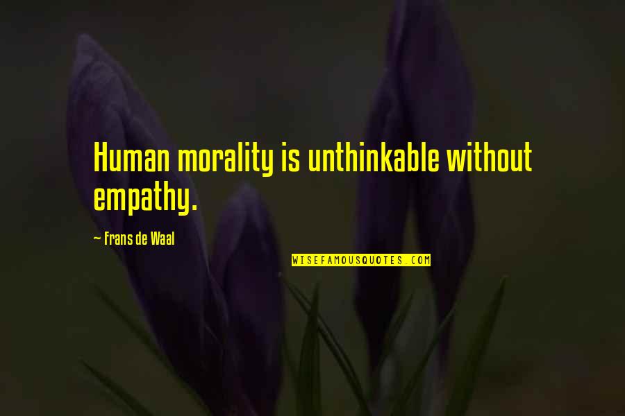 Warrell England Quotes By Frans De Waal: Human morality is unthinkable without empathy. Warrell England Quotes By Frans De Waal: Human morality is unthinkable without empathy.