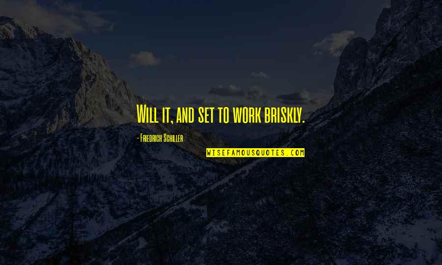Warrell England Quotes By Friedrich Schiller: Will it, and set to work briskly. Warrell England Quotes By Friedrich Schiller: Will it, and set to work briskly.