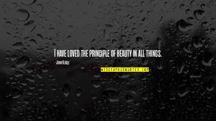Warrell England Quotes By John Keats: I have loved the principle of beauty in Warrell England Quotes By John Keats: I have loved the principle of beauty in