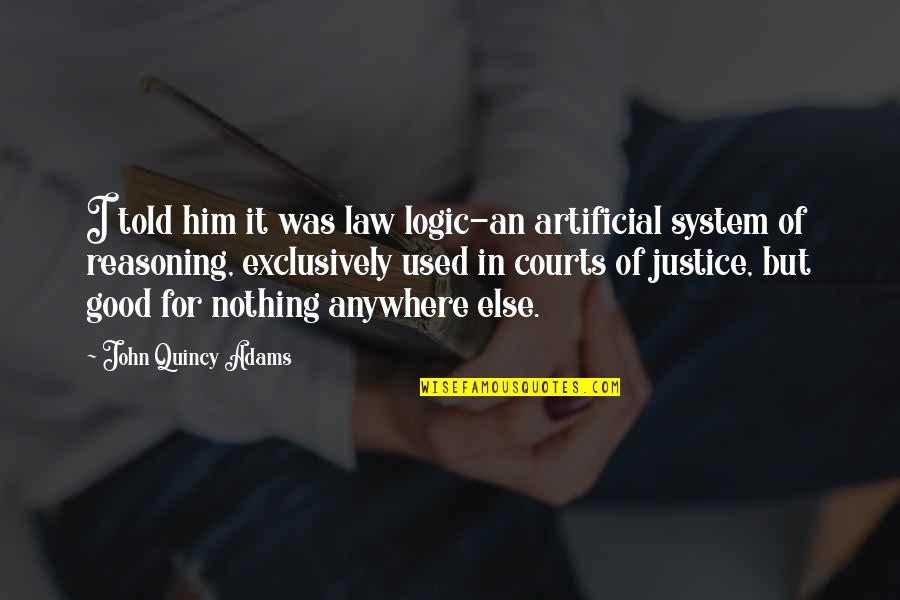 Warrell England Quotes By John Quincy Adams: I told him it was law logic-an artificial Warrell England Quotes By John Quincy Adams: I told him it was law logic-an artificial