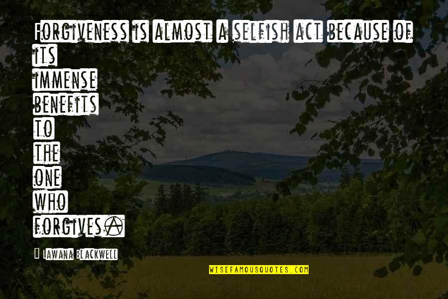 Warrell England Quotes By Lawana Blackwell: Forgiveness is almost a selfish act because of Warrell England Quotes By Lawana Blackwell: Forgiveness is almost a selfish act because of