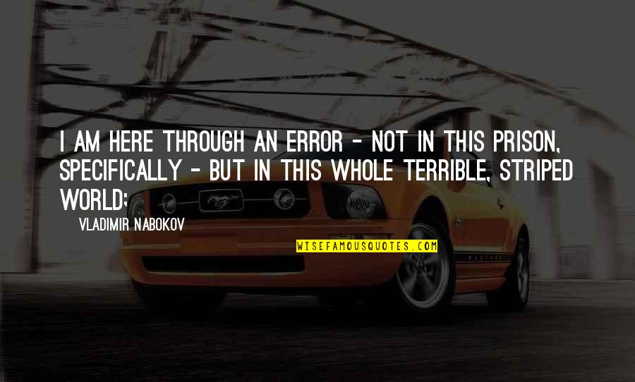 Warrell England Quotes By Vladimir Nabokov: I am here through an error - not Warrell England Quotes By Vladimir Nabokov: I am here through an error - not