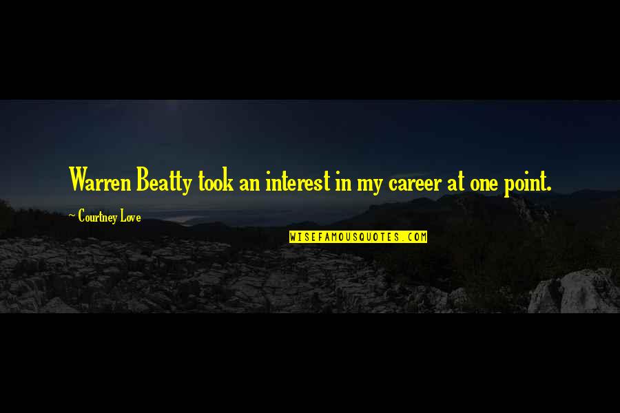 Warren Beatty Quotes By Courtney Love: Warren Beatty took an interest in my career