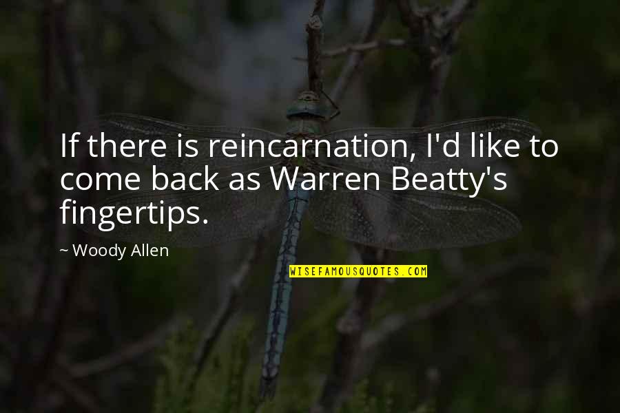 Warren Beatty Quotes By Woody Allen: If there is reincarnation, I'd like to come