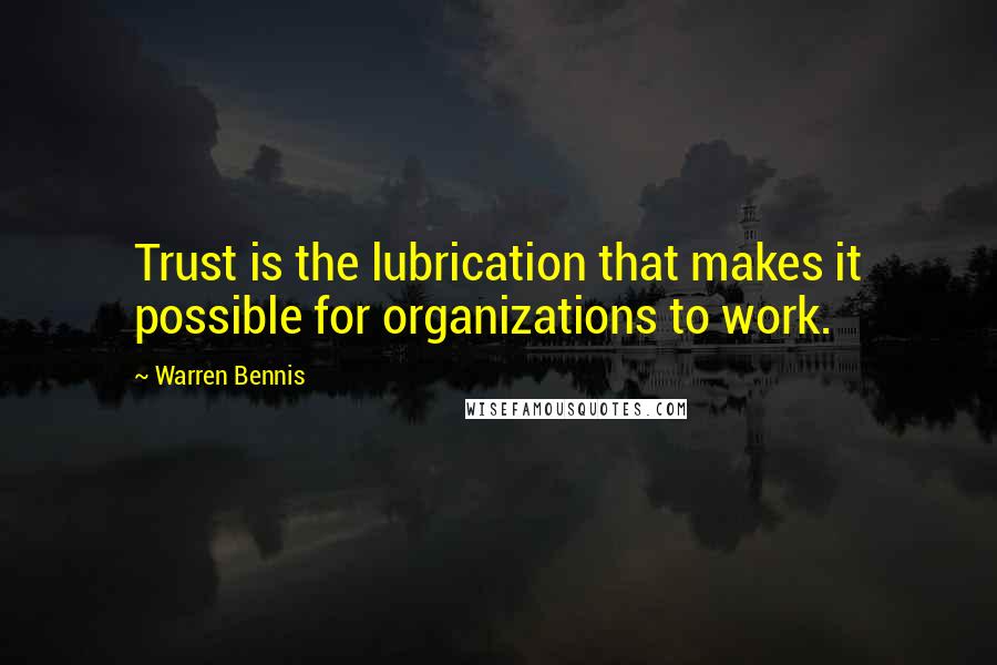 Warren Bennis quotes: Trust is the lubrication that makes it possible for organizations to work.