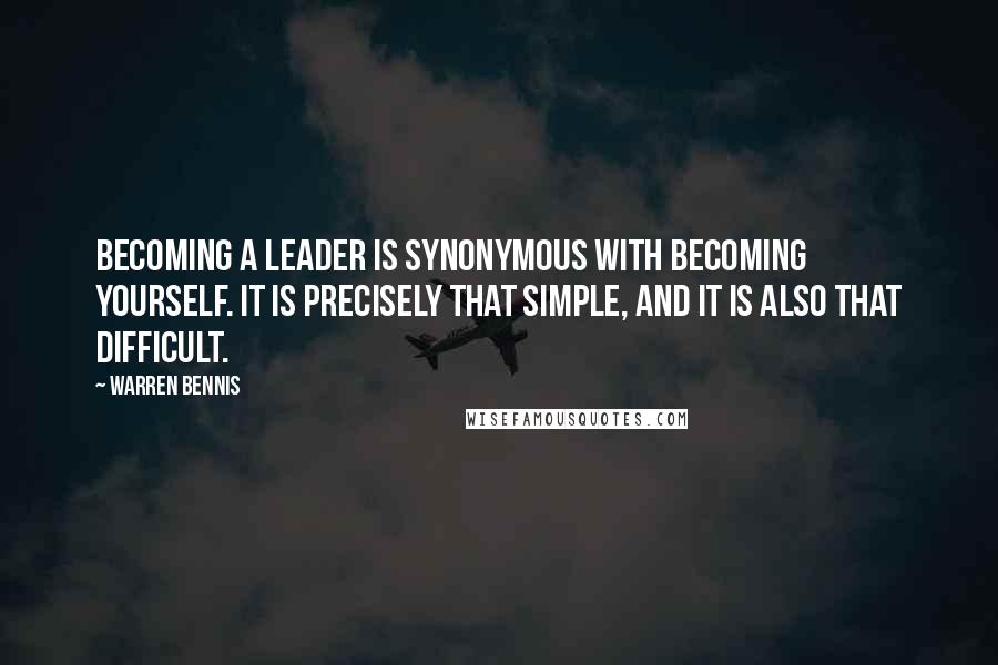 Warren Bennis quotes: Becoming a leader is synonymous with becoming yourself. It is precisely that simple, and it is also that difficult.