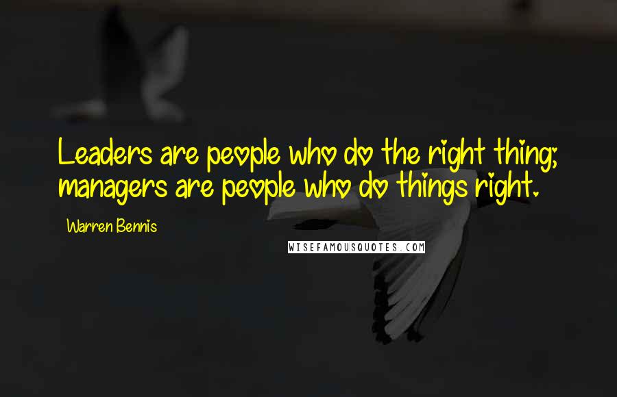 Warren Bennis quotes: Leaders are people who do the right thing; managers are people who do things right.