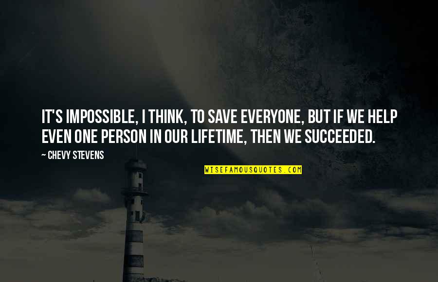 Warren Brackens Quotes By Chevy Stevens: It's impossible, I think, to save everyone, but Warren Brackens Quotes By Chevy Stevens: It's impossible, I think, to save everyone, but