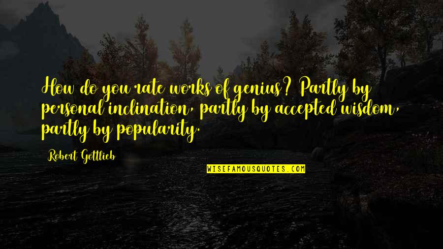 Warren Brackens Quotes By Robert Gottlieb: How do you rate works of genius? Partly Warren Brackens Quotes By Robert Gottlieb: How do you rate works of genius? Partly