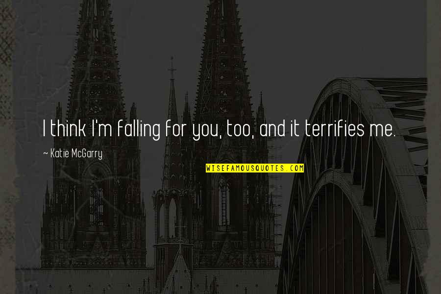 Warren Brosnihan Quotes By Katie McGarry: I think I'm falling for you, too, and Warren Brosnihan Quotes By Katie McGarry: I think I'm falling for you, too, and