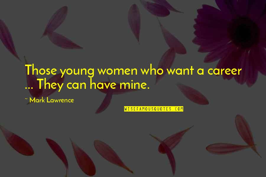 Warren Brosnihan Quotes By Mark Lawrence: Those young women who want a career ...